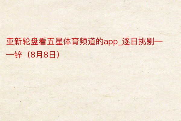 亚新轮盘看五星体育频道的app_逐日挑剔——锌（8月8日）