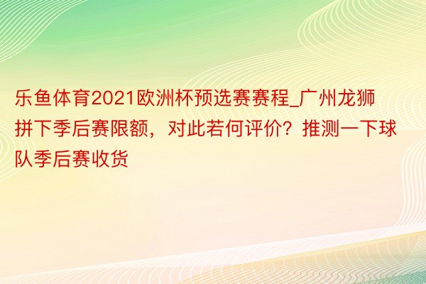 乐鱼体育2021欧洲杯预选赛赛程_广州龙狮拼下季后赛限额，对此若何评价？推测一下球队季后赛收货