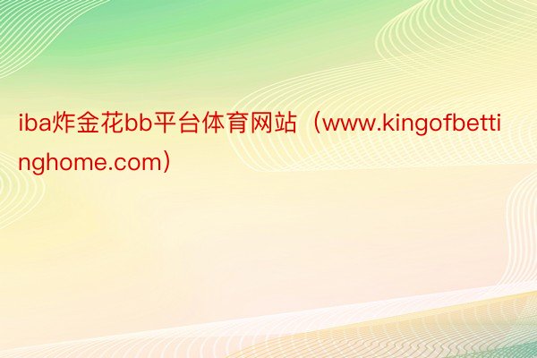 iba炸金花bb平台体育网站（www.kingofbettinghome.com）