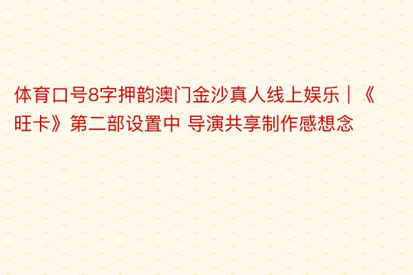 体育口号8字押韵澳门金沙真人线上娱乐 | 《旺卡》第二部设置中 导演共享制作感想念