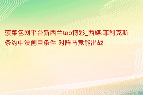 菠菜包网平台新西兰tab博彩_西媒:菲利克斯条约中没侧目条件 对阵马竞能出战